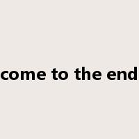 come to the end是什么意思
