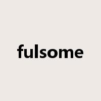 fulsome是什么意思
