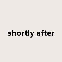 shortly after是什么意思