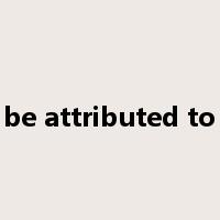 be attributed to是什么意思