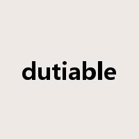 dutiable是什么意思