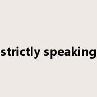 strictly speaking是什么意思