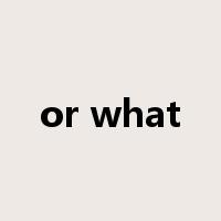 or what是什么意思