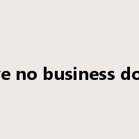 have no business doing是什么意思
