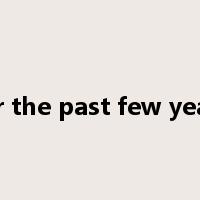 for the past few years是什么意思
