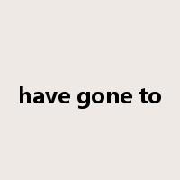 have gone to是什么意思