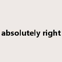 absolutely right是什么意思