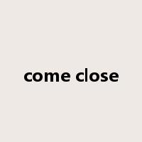come close是什么意思