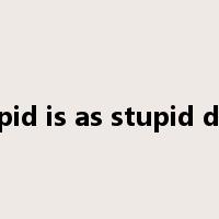 stupid is as stupid does是什么意思