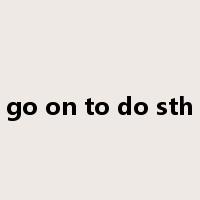 go on to do sth是什么意思
