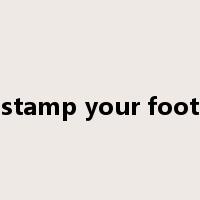 stamp your foot是什么意思