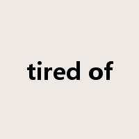 tired of是什么意思