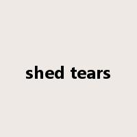 shed tears是什么意思