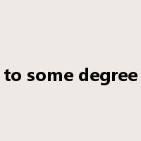 to some degree是什么意思