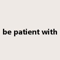 be patient with是什么意思