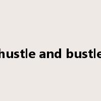hustle and bustle是什么意思
