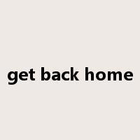 get back home是什么意思