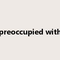 preoccupied with是什么意思