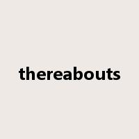 thereabouts是什么意思