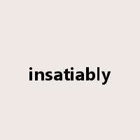 insatiably是什么意思