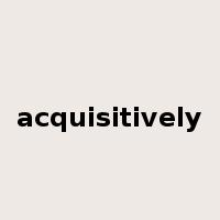 acquisitively是什么意思