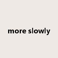 more slowly是什么意思