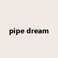 pipe dream是什么意思