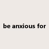be anxious for是什么意思