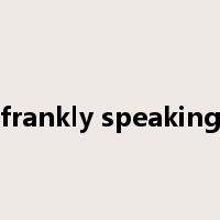 frankly speaking是什么意思