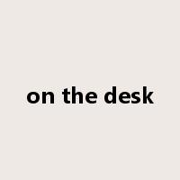on the desk是什么意思