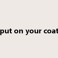 put on your coat是什么意思