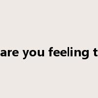 how are you feeling today是什么意思