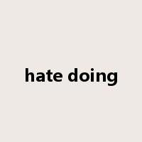 hate doing是什么意思