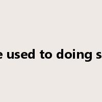 be used to doing sth是什么意思