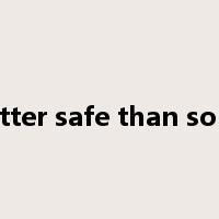 better safe than sorry是什么意思