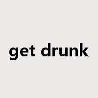 get drunk是什么意思
