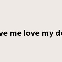 love me love my dog是什么意思