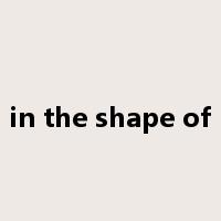 in the shape of是什么意思