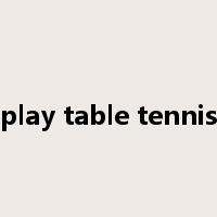 play table tennis是什么意思
