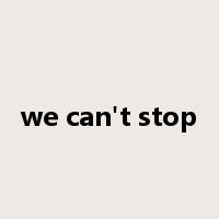 we can't stop是什么意思