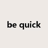 be quick是什么意思