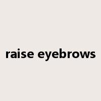 raise eyebrows是什么意思