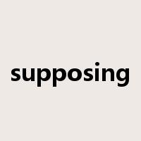 supposing是什么意思
