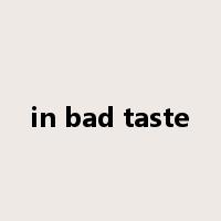 in bad taste是什么意思