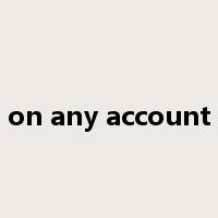on any account是什么意思
