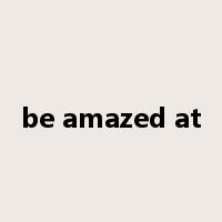 be amazed at是什么意思