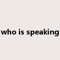 who is speaking是什么意思