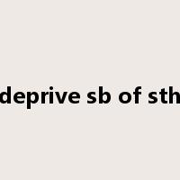deprive sb of sth是什么意思