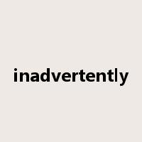 inadvertently是什么意思