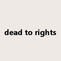 dead to rights是什么意思